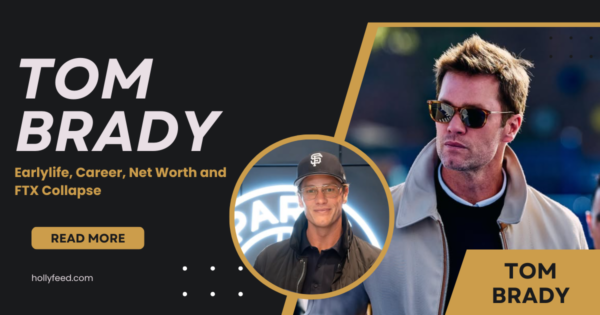 Tom Brady Net Worth: Earlylife, Career, Net Worth and FTX Collapse